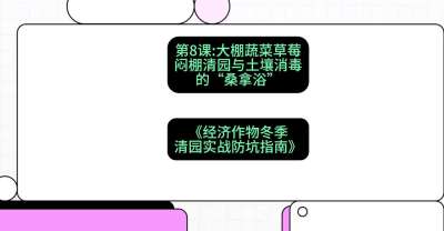 第8节：【大棚蔬菜草莓】闷棚清园与土壤消毒的&ldquo;桑拿浴&rdquo;，课程：《经济作物冬季清园&middot;实战防坑指南》#识农AI